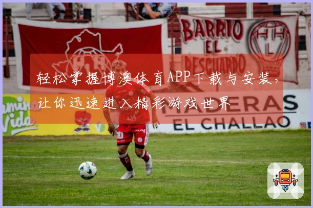 轻松掌握博澳体育APP下载与安装，让你迅速进入精彩游戏世界