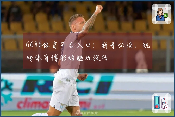 6686体育平台入口：新手必读，玩转体育博彩的避坑技巧